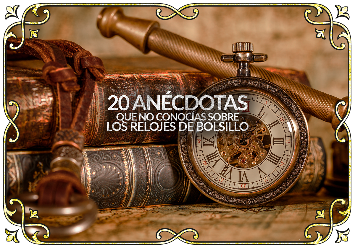 20 AN CDOTAS Que No Conoc as Sobre Los Relojes De Bolsillo