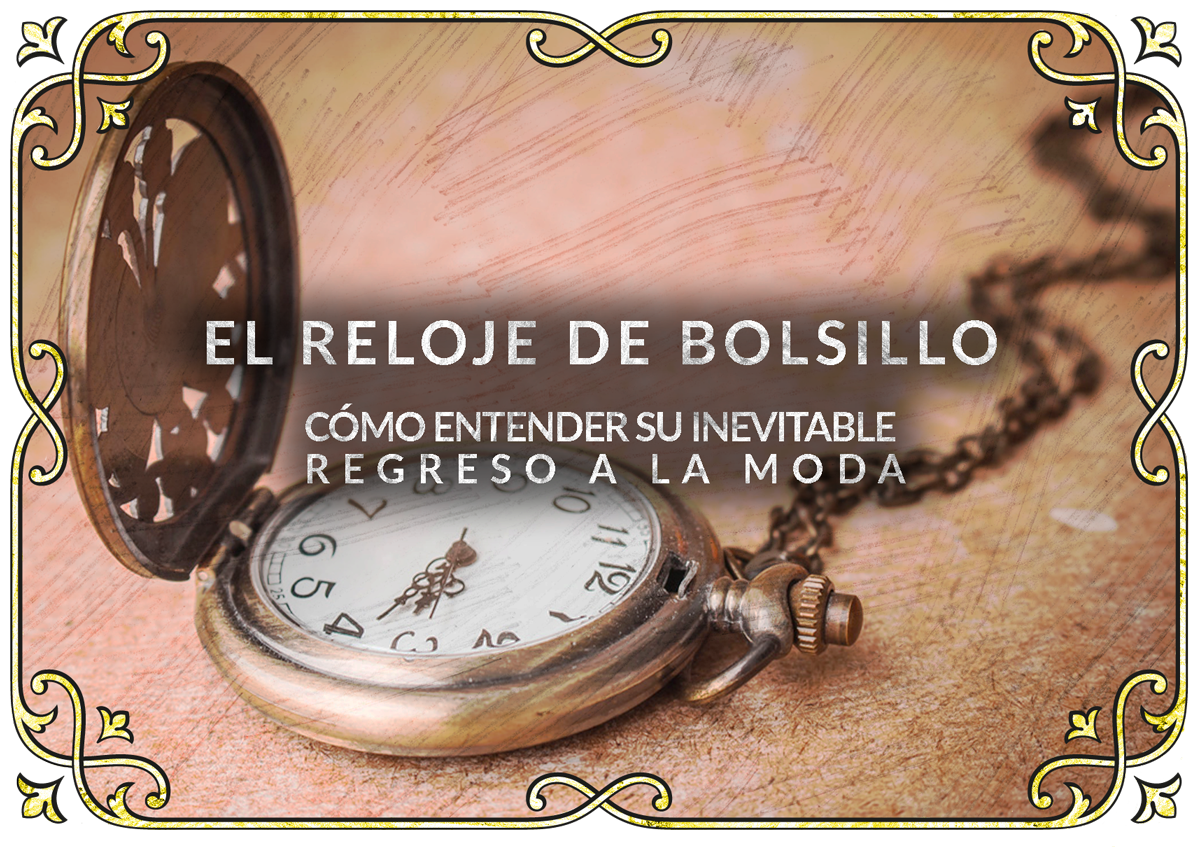 El Reloj De Bolsillo C mo Entender Su Inevitable Regreso A La Moda